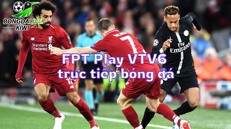 FPT Play VTV6 trực tiếp bóng đá hôm nay trên bongdalive.wiki